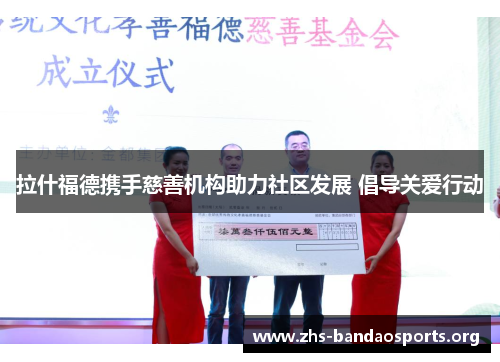 拉什福德携手慈善机构助力社区发展 倡导关爱行动 拉什福德携手慈善机构助力社区发展 倡导关爱行动