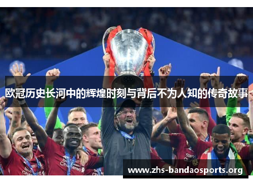 欧冠历史长河中的辉煌时刻与背后不为人知的传奇故事 欧冠历史长河中的辉煌时刻与背后不为人知的传奇故事
