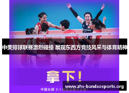 中美排球联赛激烈碰撞 展现东西方竞技风采与体育精神 中美排球联赛激烈碰撞 展现东西方竞技风采与体育精神