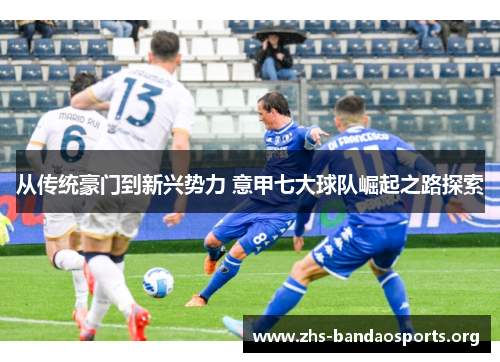 从传统豪门到新兴势力 意甲七大球队崛起之路探索 从传统豪门到新兴势力 意甲七大球队崛起之路探索