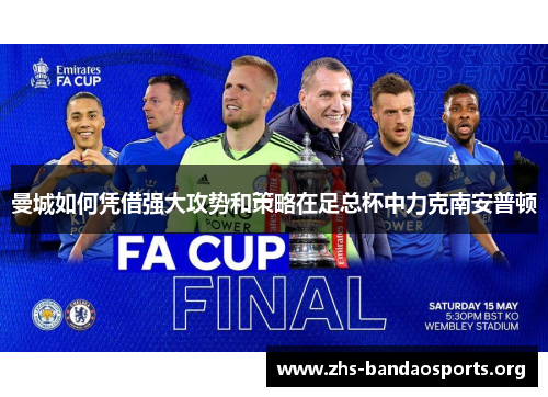 曼城如何凭借强大攻势和策略在足总杯中力克南安普顿 曼城如何凭借强大攻势和策略在足总杯中力克南安普顿