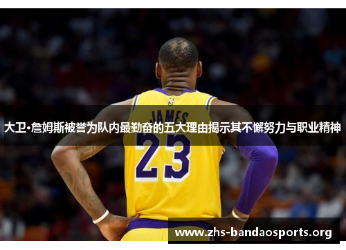 大卫·詹姆斯被誉为队内最勤奋的五大理由揭示其不懈努力与职业精神 大卫·詹姆斯被誉为队内最勤奋的五大理由揭示其不懈努力与职业精神
