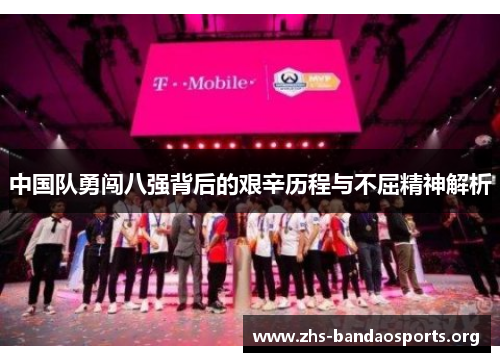 中国队勇闯八强背后的艰辛历程与不屈精神解析 中国队勇闯八强背后的艰辛历程与不屈精神解析