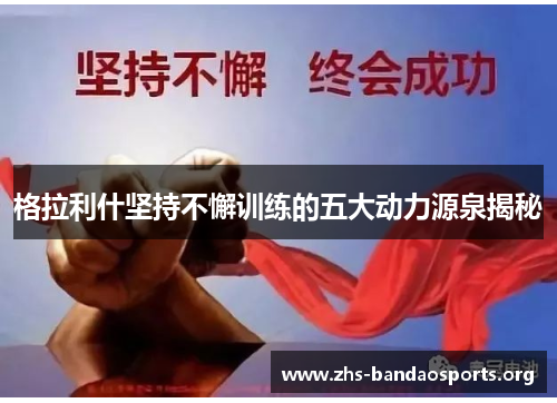 格拉利什坚持不懈训练的五大动力源泉揭秘 格拉利什坚持不懈训练的五大动力源泉揭秘