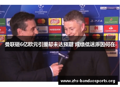 曼联砸6亿欧元引援却未达预期 成绩低迷原因何在 曼联砸6亿欧元引援却未达预期 成绩低迷原因何在