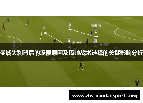 曼城失利背后的深层原因及瓜帅战术选择的关键影响分析 曼城失利背后的深层原因及瓜帅战术选择的关键影响分析