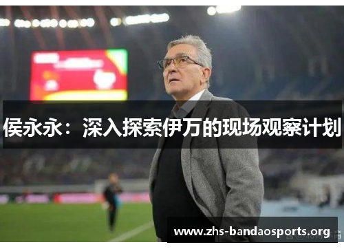 侯永永:深入探索伊万的现场观察计划 侯永永:深入探索伊万的现场观察计划