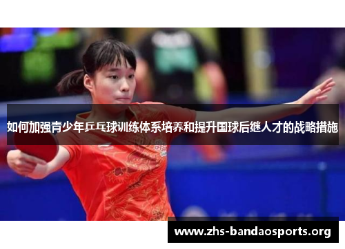 如何加强青少年乒乓球训练体系培养和提升国球后继人才的战略措施 如何加强青少年乒乓球训练体系培养和提升国球后继人才的战略措施