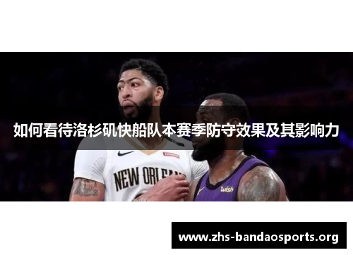 如何看待洛杉矶快船队本赛季防守效果及其影响力 如何看待洛杉矶快船队本赛季防守效果及其影响力