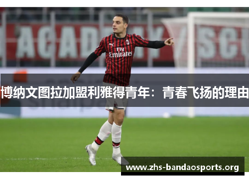 博纳文图拉加盟利雅得青年:青春飞扬的理由 博纳文图拉加盟利雅得青年:青春飞扬的理由