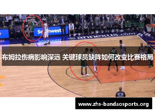 布姆拉伤病影响深远 关键球员缺阵如何改变比赛格局 布姆拉伤病影响深远 关键球员缺阵如何改变比赛格局