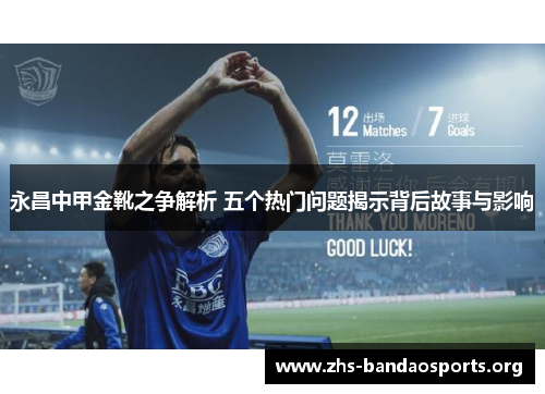 永昌中甲金靴之争解析 五个热门问题揭示背后故事与影响 永昌中甲金靴之争解析 五个热门问题揭示背后故事与影响