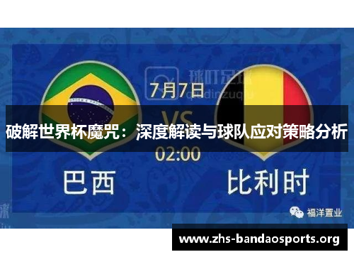 破解世界杯魔咒:深度解读与球队应对策略分析 破解世界杯魔咒:深度解读与球队应对策略分析