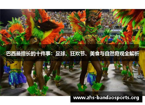 巴西最擅长的十件事:足球、狂欢节、美食与自然奇观全解析 巴西最擅长的十件事:足球、狂欢节、美食与自然奇观全解析