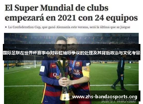 国际足联在世界杯赛事中对彩虹袖标争议的处理及其背后政治与文化考量 国际足联在世界杯赛事中对彩虹袖标争议的处理及其背后政治与文化考量