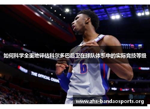 如何科学全面地评估科尔多巴后卫在球队体系中的实际竞技等级 如何科学全面地评估科尔多巴后卫在球队体系中的实际竞技等级