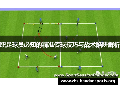 职足球员必知的精准传球技巧与战术陷阱解析 职足球员必知的精准传球技巧与战术陷阱解析